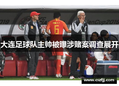 大连足球队主帅被曝涉赌案调查展开