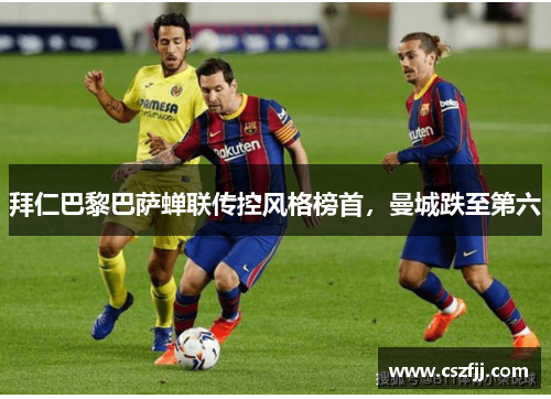 拜仁巴黎巴萨蝉联传控风格榜首，曼城跌至第六